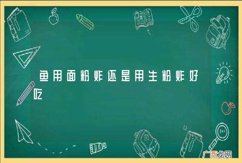 鱼用面粉炸还是用生粉炸好吃
