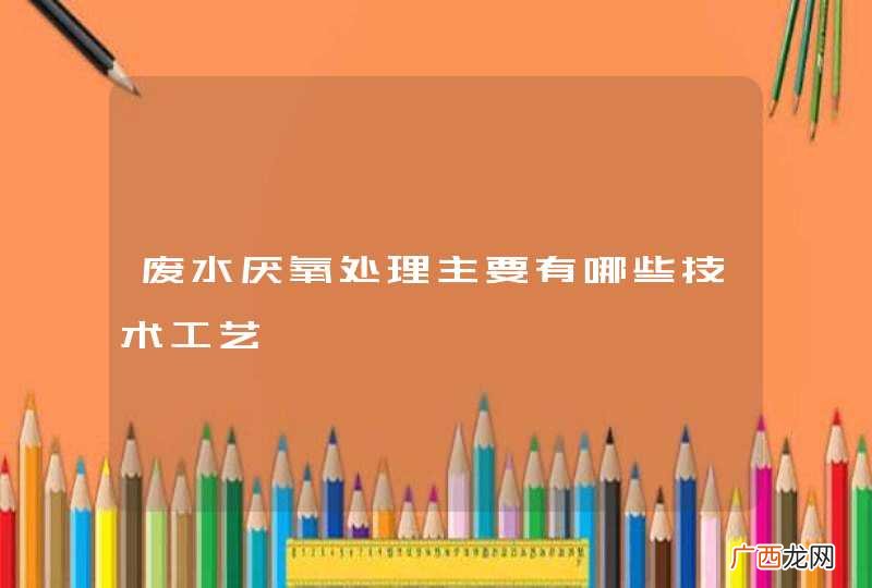 废水厌氧处理主要有哪些技术工艺