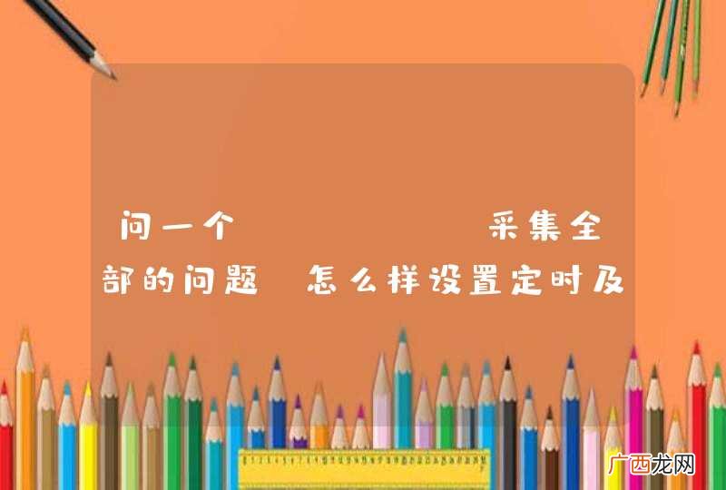 问一个python采集全部的问题。怎么样设置定时及采列表？