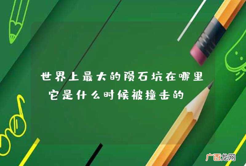 世界上最大的陨石坑在哪里？它是什么时候被撞击的？
