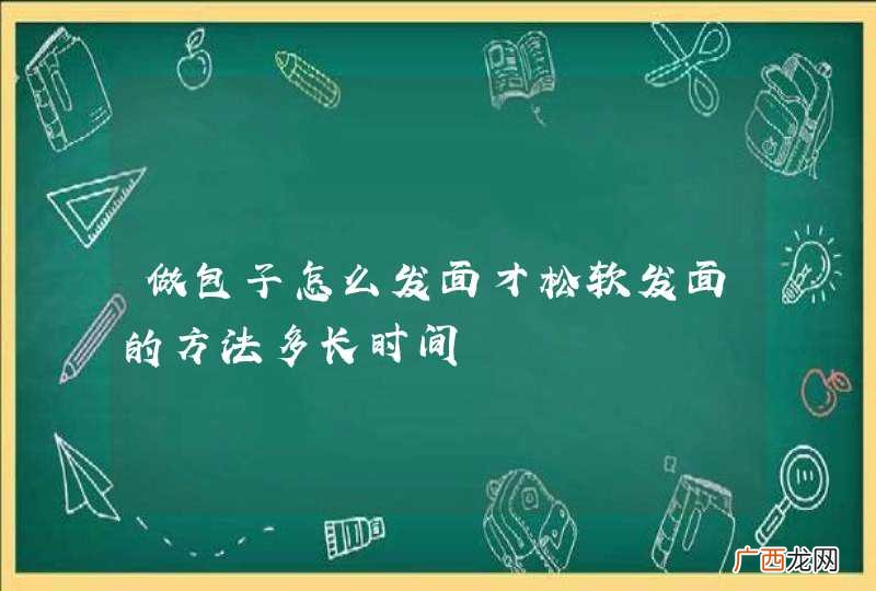 做包子怎么发面才松软发面的方法多长时间
