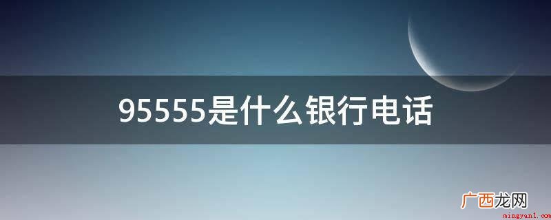 招行的客服热线,一般这一账号是用于让顾客去查看帐户信息、清单 95555是什么银行电话