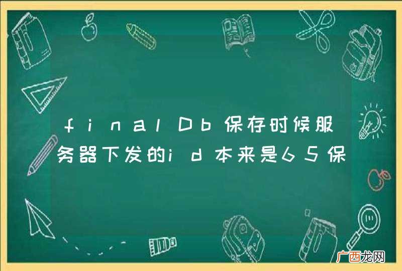 finalDb保存时候服务器下发的id本来是65保存到客户端的时候就成了1