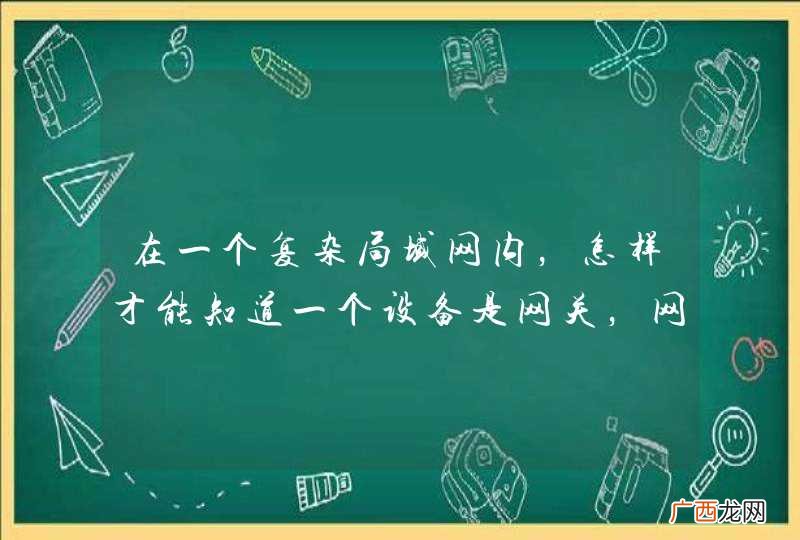在一个复杂局域网内,怎样才能知道一个设备是网关,网桥,交换机还是路由器?