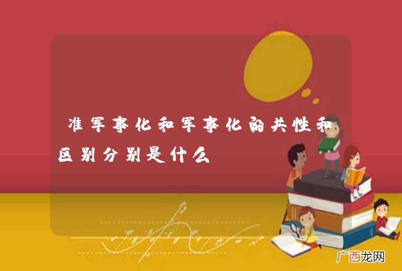 准军事化和军事化的共性和区别分别是什么？