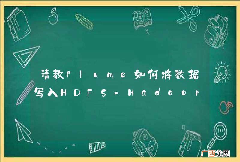 请教flume如何将数据写入HDFS-Hadoop和大数据技术