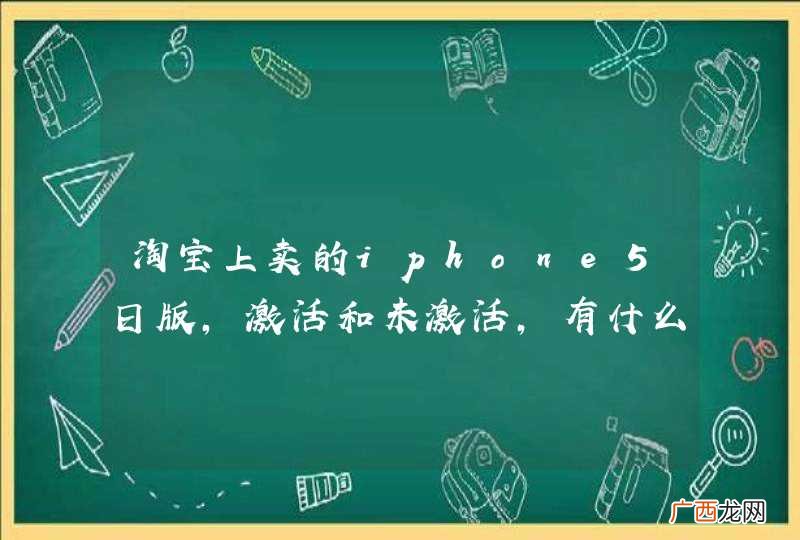 淘宝上卖的iphone5日版，激活和未激活，有什么区别啊？