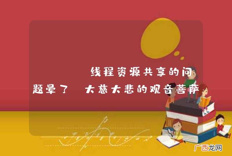 java线程资源共享的问题晕了,大慈大悲的观音菩萨请救我脱离苦海吧TUT