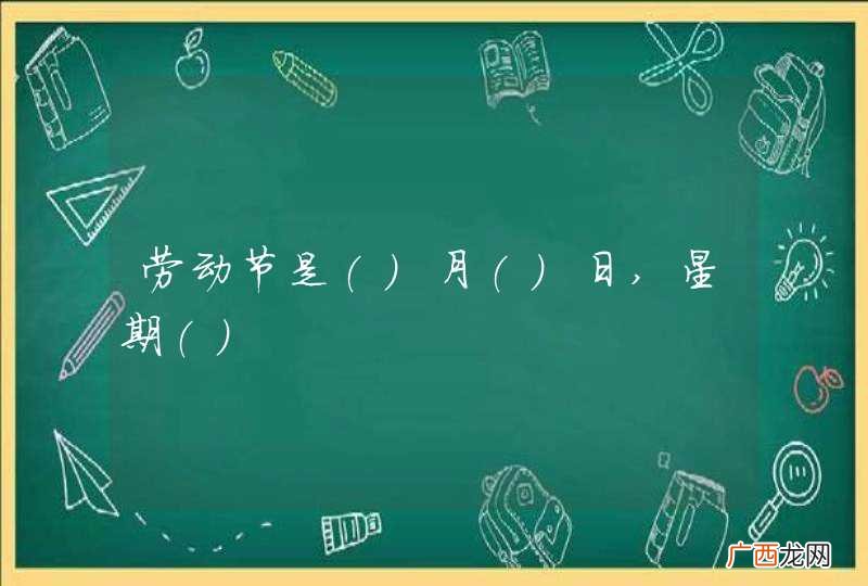 劳动节是月()日,星期()