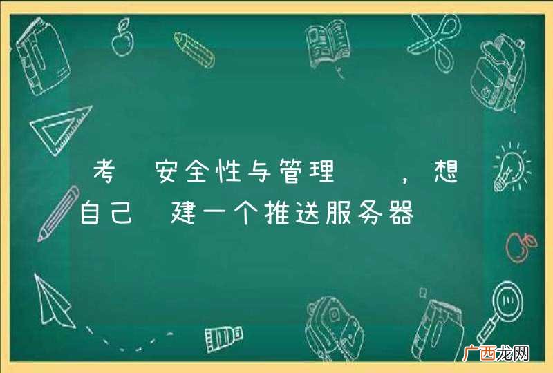 考虑安全性与管理问题，想自己组建一个推送服务器