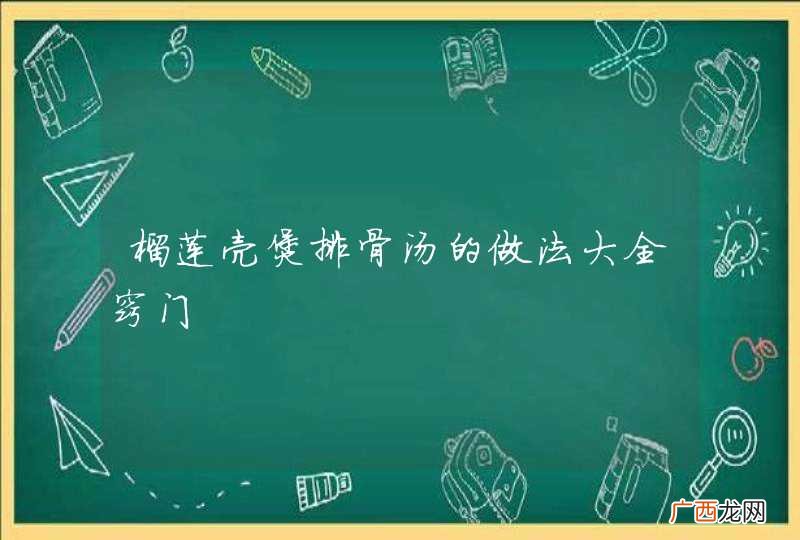 榴莲壳煲排骨汤的做法大全窍门