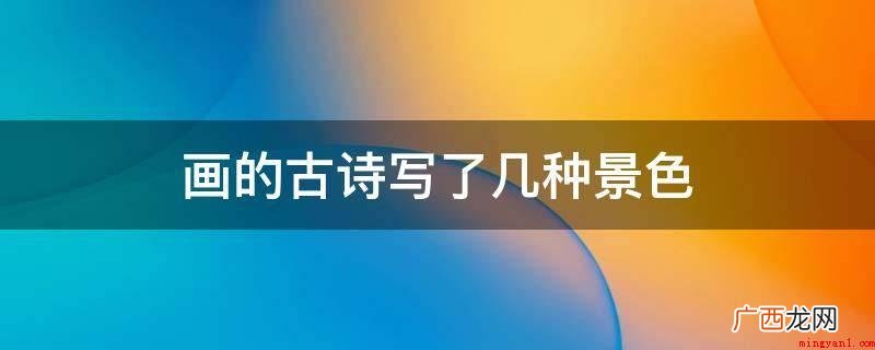 《画》这首诗写了山、水、花、鸟四种景色 画的古诗写了几种景色