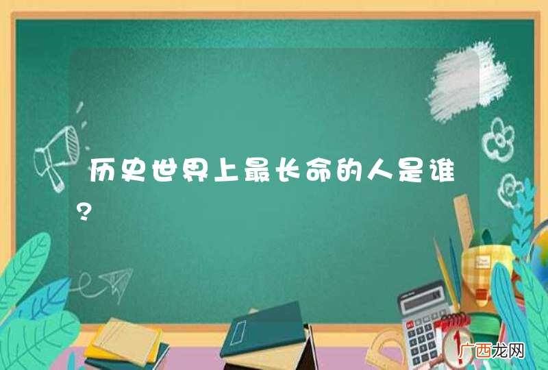 历史世界上最长命的人是谁?