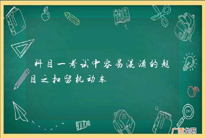 科目一考试中容易混淆的题目之扣留机动车