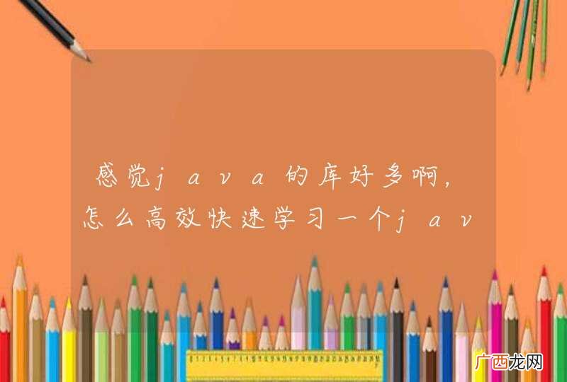 感觉java的库好多啊，怎么高效快速学习一个java的三方库？