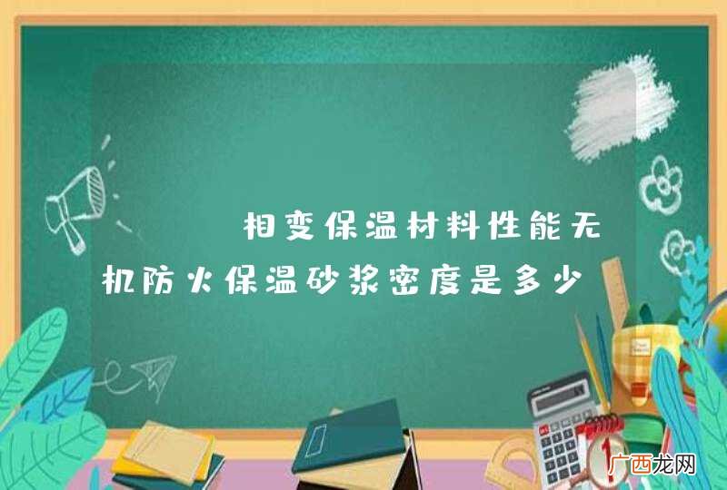FTC相变保温材料性能无机防火保温砂浆密度是多少