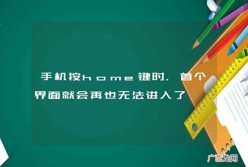 手机按home键时，首个界面就会再也无法进入了