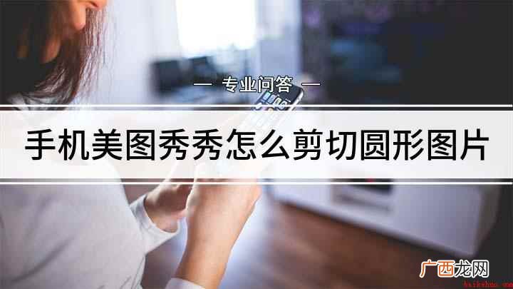 华为Nova5pro演示机型:EMUI10.1 手机美图秀秀怎么剪切圆形图片