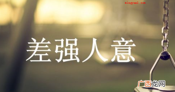 简略回应差强人意,源于《后汉书·吴汉传》,用于指大致还能使人 差强人意是什么意思