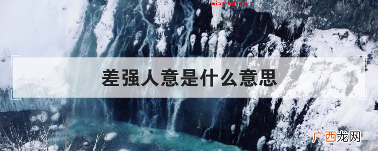 简略回应差强人意,源于《后汉书·吴汉传》,用于指大致还能使人 差强人意是什么意思