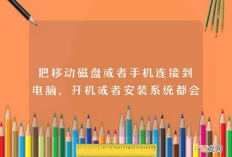 把移动磁盘或者手机连接到电脑，开机或者安装系统都会变得很慢