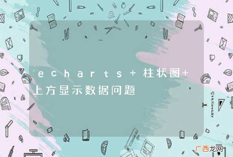 echarts 柱状图 上方显示数据问题