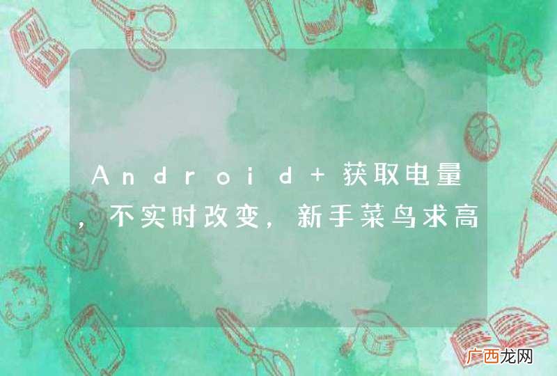 Android 获取电量，不实时改变，新手菜鸟求高手解答，谢谢
