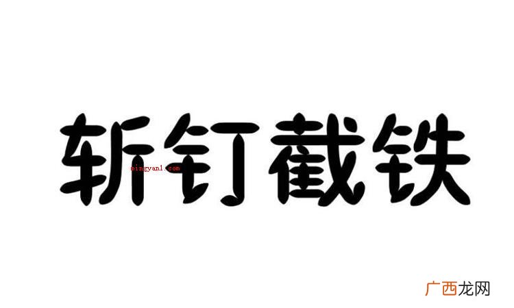 简略回应直戳了当是个汉语成语,在其中“截”字的意思是 斩钉截铁的截是什么意思
