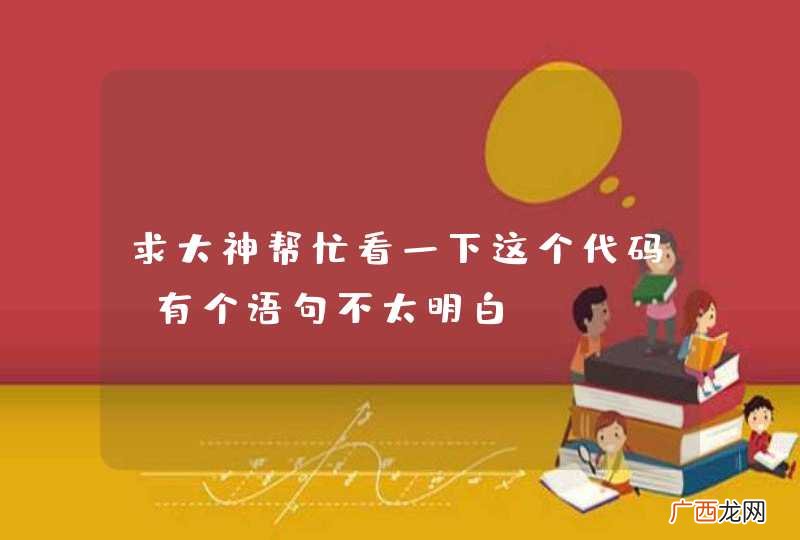 求大神帮忙看一下这个代码，有个语句不太明白！！！！