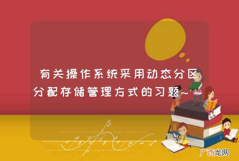 有关操作系统采用动态分区分配存储管理方式的习题~~望大神解答~~!