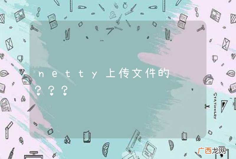 netty上传文件的难题？？？
