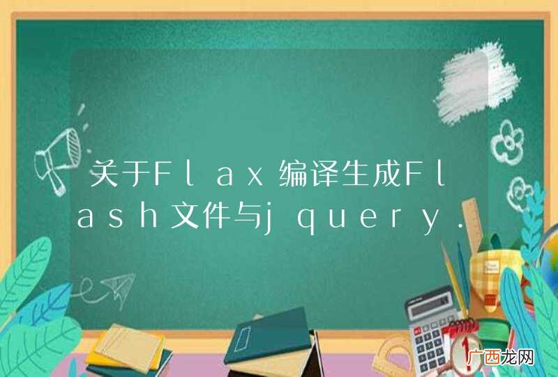 关于Flax编译生成Flash文件与jquery.swfobject.js调用Flash