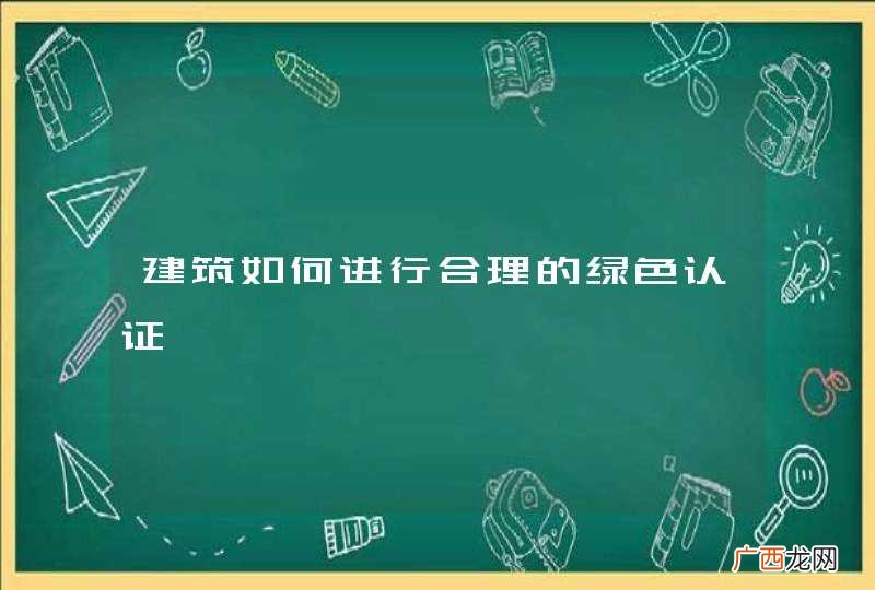 建筑如何进行合理的绿色认证