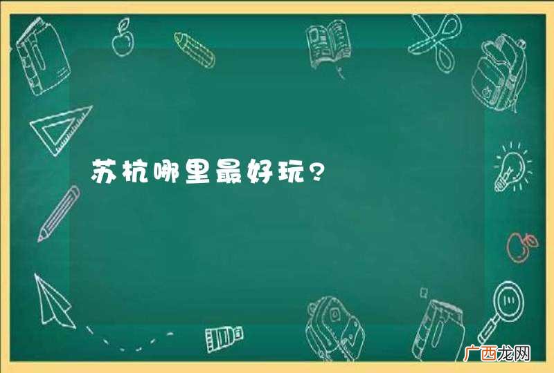 苏杭哪里最好玩?