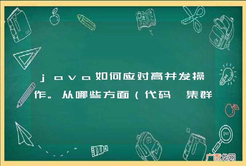 代码、集群... java如何应对高并发操作。从哪些方面可以使应用得到良好的性能优化