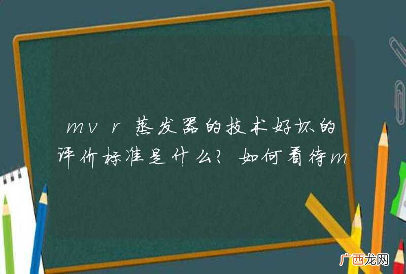 mvr蒸发器的技术好坏的评价标准是什么？如何看待mvr技术在行业的应用？