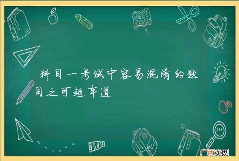 科目一考试中容易混淆的题目之可越车道