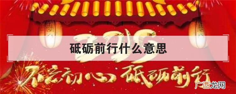 简略回应砥砺前行就是指:经历磨炼,战胜困难,向前奋进的意思 砥砺前行什么意思