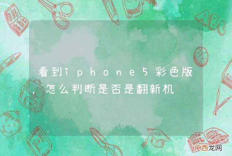 看到iphone5彩色版，怎么判断是否是翻新机
