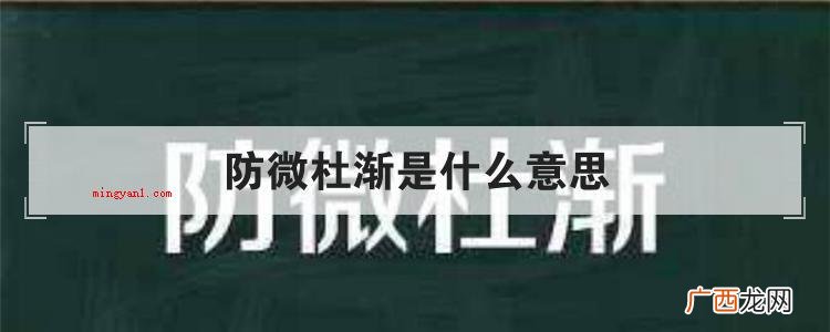简略回应防患于未然含意 防微杜渐是什么意思