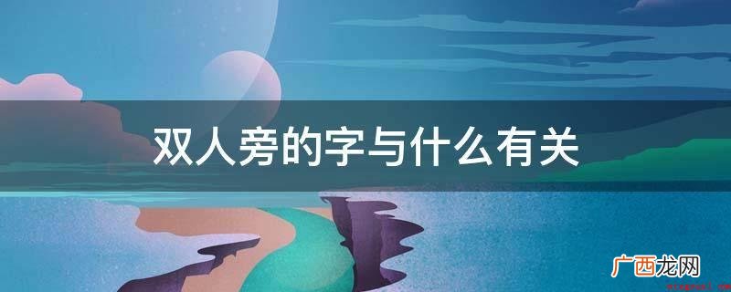 双人旁的字多与走动、个人行为和路面相关 双人旁的字与什么有关