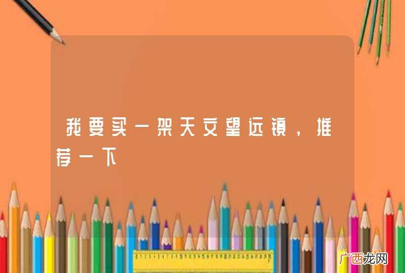 我要买一架天文望远镜，推荐一下