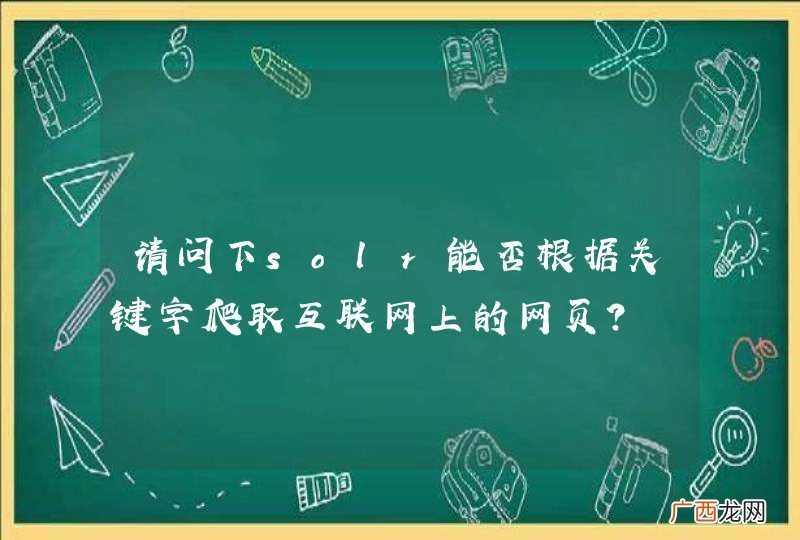 请问下solr能否根据关键字爬取互联网上的网页？