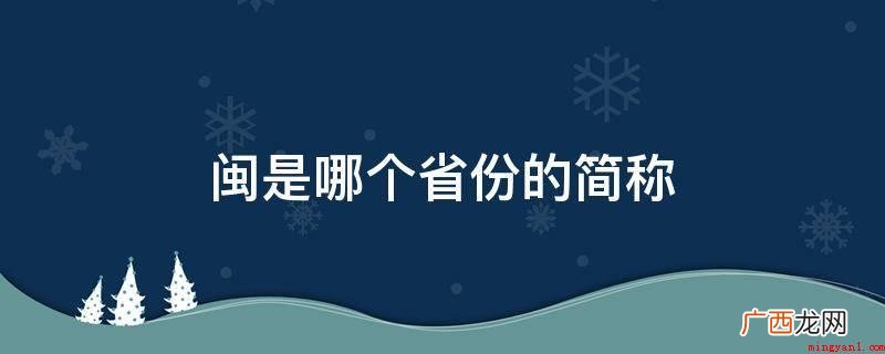福建坐落于中国沿海地区,南北最多为530公里,东西最宽为48 闽是哪个省份的简称