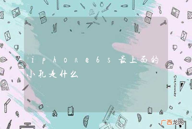 iphone6s最上面的小孔是什么
