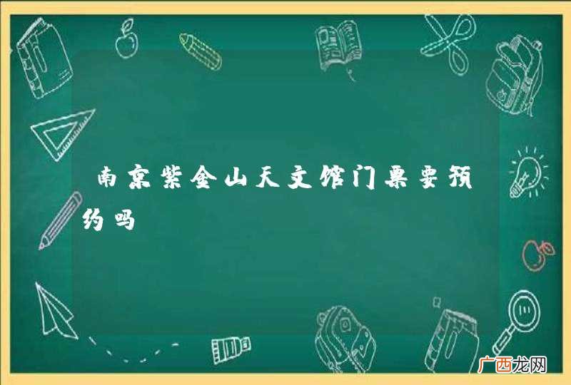 南京紫金山天文馆门票要预约吗?