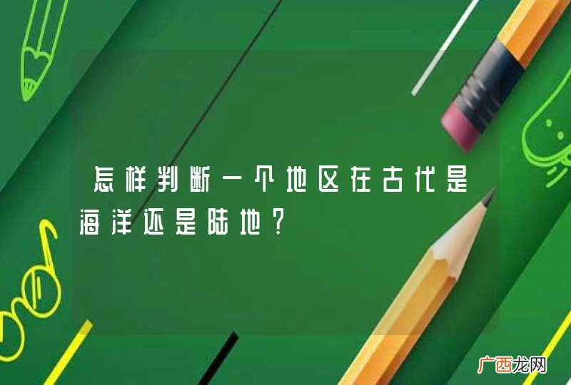 怎样判断一个地区在古代是海洋还是陆地？