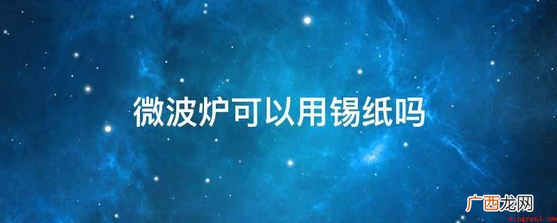 微波炉专用锡箔纸,包装上面标出,商场有销售 微波炉可以用锡纸吗
