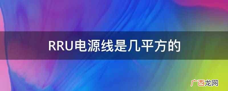 RRU电源线是16平方的 RRU电源线是几平方的