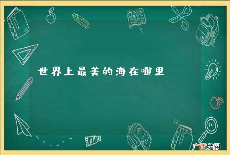世界上最美的海在哪里？